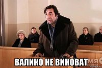  валико не виноват