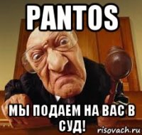 pantos мы подаем на вас в суд!