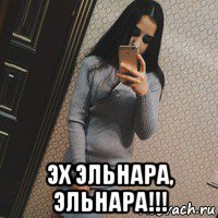  эх эльнара, эльнара!!!