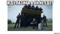 жду пазика а он не едет 