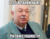 і тут я такий кажу ротофсукаматір