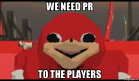 we need pr to the players