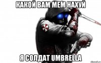 какой вам мем нахуй я солдат umbrella