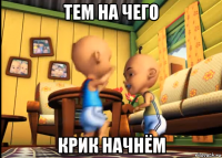 тем на чего крик начнём