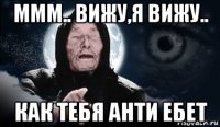 ммм.. вижу,я вижу.. как тебя анти ебет
