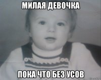 милая девочка пока что без усов