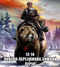  13-14 января-перезимник.зимний перун
