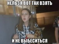 нельзя вот так взять и не выбеситься