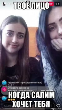 твоё лицо когда салим хочет тебя