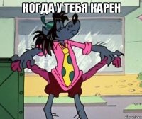 когда у тебя карен 