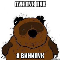 пук пук пук я винипук