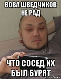 вова шведчиков не рад что сосед их был бурят