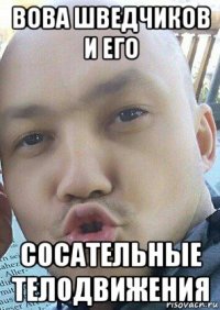вова шведчиков и его сосательные телодвижения