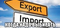  когда надо выбирать