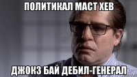 политикал маст хев джокз бай дебил-генерал