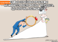 самые серьёзные проблемы начинаются после фразы "вот здесь, где галочка, распишитесь". 