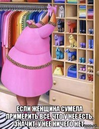  если женщина сумела примерить все, что у нее есть, значит, у нее ничего нет.