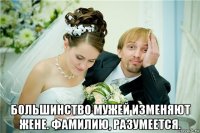  большинство мужей изменяют жене. фамилию, разумеется.