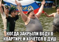  когда закрыли воду в квартире и хочется в душ