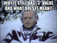 why it still has "3" value and what does it mean? 