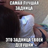 самая лучшая задница это задница твоей девушки