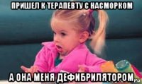 пришел к терапевту с насморком а она меня дефибрилятором