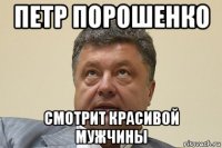 петр порошенко смотрит красивой мужчины