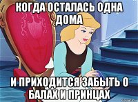 когда осталась одна дома и приходится забыть о балах и принцах