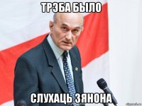 трэба было слухаць зянона