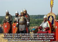  10 мая 1609 года-царское войско михаила шуйского разбило разбойное войско ,,тушинского,, вора и ,,хлипкие,,легионы шведов.28 августа 1609года-сеча за калязин-град,который царь михаил выбрал своим укрепленным лагерем