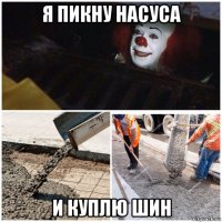 я пикну насуса и куплю шин