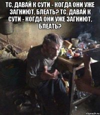 тс, давай к сути - когда они уже загниют, блеать? тс, давай к сути - когда они уже загниют, блеать? 