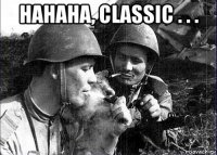 hahaha, classic . . . 
