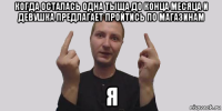 когда осталась одна тыща до конца месяца и девушка предлагает пройтись по магазинам я