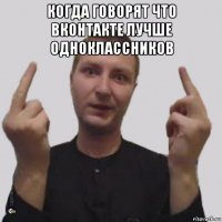 когда говорят что вконтакте лучше одноклассников 