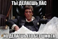 ты делаешь пас но делаешь его без шифта