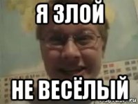 я злой не весёлый
