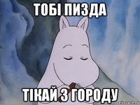 тобi пизда тiкай з городу