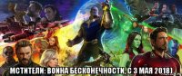  мстители: война бесконечности, с 3 мая 2018)