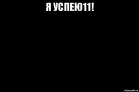 я успею11! 
