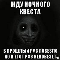 жду ночного квеста в прошлый раз повезло но в етот раз неповезёт