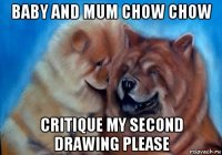 baby and mum chow chow critique my second drawing please