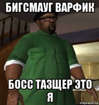 бигсмауг варфик босс тазщер это я