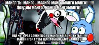 мангл ты манго... маанго манго манго манго!!!!!!! поедим манго...манго мангоманго!!! ещё хоть раз заикнёшся о манго и тебе не жить!!!!!!!!! маннннго? я тебе щас лобную часть головы откушу..........!!!идиоты