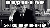 володя, а не пора ли 5-ю колонну пи-дить?