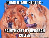 charlie-and-hector - paintmypet by deborah cullen