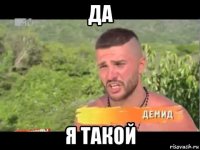да я такой