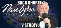 back shortly v studiyu