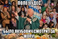 поле чудес было якубович смотрит за жопу!