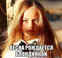  весна рождается блондинкой